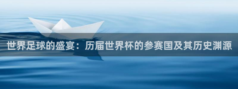 世界杯官网：世界足球的盛宴：历届世界杯的参赛国及其历史渊源